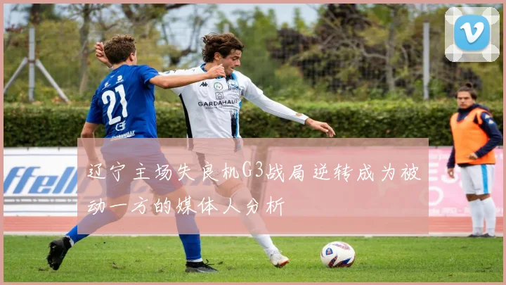 辽宁主场失良机G3战局逆转成为被动一方的媒体人分析